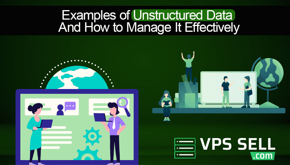 Examples of Unstructured Data and How to Manage It Effectively
